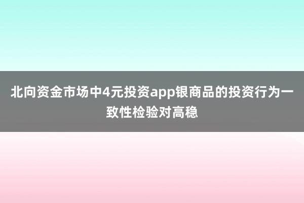北向资金市场中4元投资app银商品的投资行为一致性检验对高稳