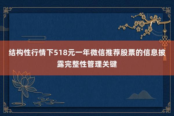 结构性行情下518元一年微信推荐股票的信息披露完整性管理关键