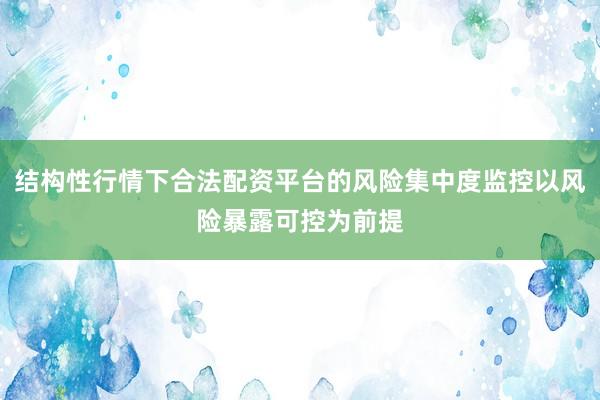 结构性行情下合法配资平台的风险集中度监控以风险暴露可控为前提
