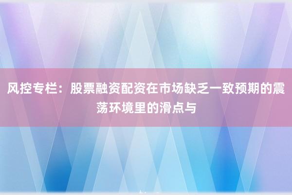 风控专栏：股票融资配资在市场缺乏一致预期的震荡环境里的滑点与